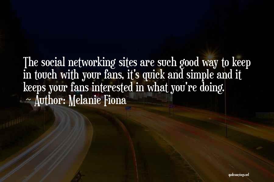 Melanie Fiona Quotes: The Social Networking Sites Are Such Good Way To Keep In Touch With Your Fans, It's Quick And Simple And