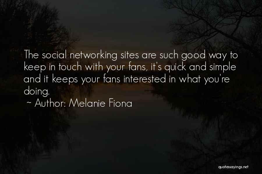 Melanie Fiona Quotes: The Social Networking Sites Are Such Good Way To Keep In Touch With Your Fans, It's Quick And Simple And