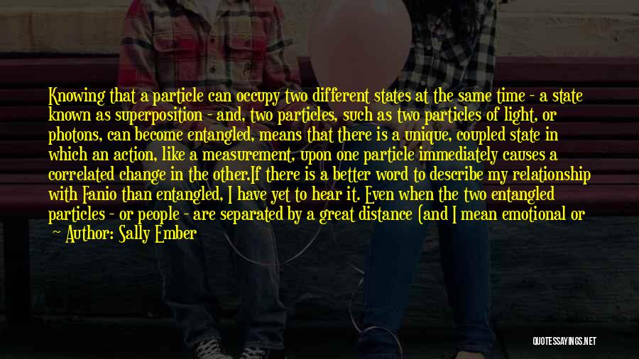 Sally Ember Quotes: Knowing That A Particle Can Occupy Two Different States At The Same Time - A State Known As Superposition -