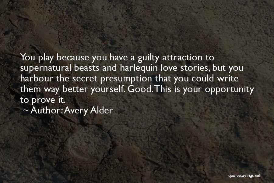Avery Alder Quotes: You Play Because You Have A Guilty Attraction To Supernatural Beasts And Harlequin Love Stories, But You Harbour The Secret