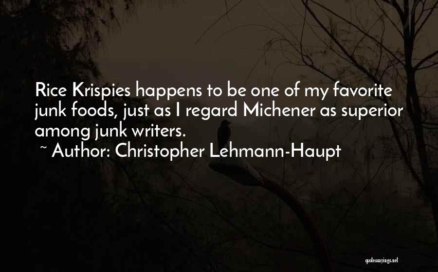 Christopher Lehmann-Haupt Quotes: Rice Krispies Happens To Be One Of My Favorite Junk Foods, Just As I Regard Michener As Superior Among Junk