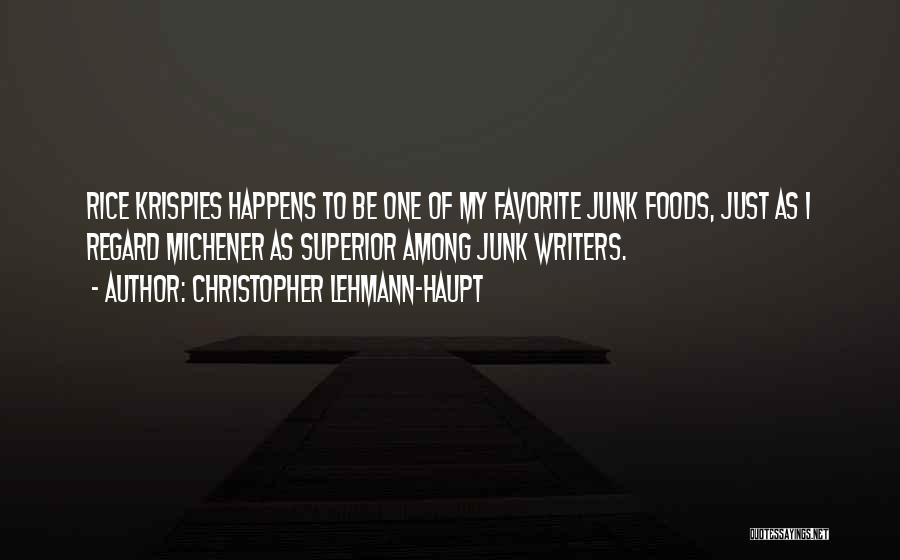 Christopher Lehmann-Haupt Quotes: Rice Krispies Happens To Be One Of My Favorite Junk Foods, Just As I Regard Michener As Superior Among Junk