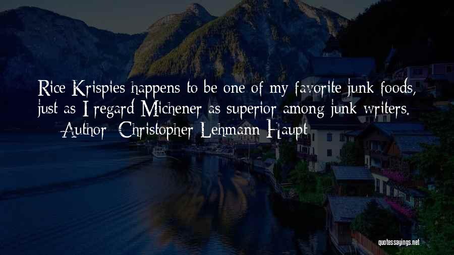 Christopher Lehmann-Haupt Quotes: Rice Krispies Happens To Be One Of My Favorite Junk Foods, Just As I Regard Michener As Superior Among Junk