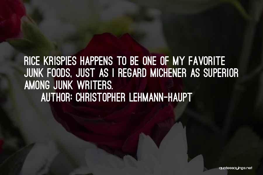 Christopher Lehmann-Haupt Quotes: Rice Krispies Happens To Be One Of My Favorite Junk Foods, Just As I Regard Michener As Superior Among Junk