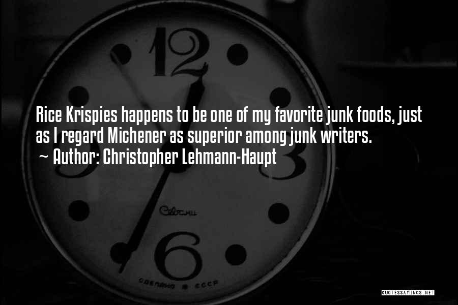 Christopher Lehmann-Haupt Quotes: Rice Krispies Happens To Be One Of My Favorite Junk Foods, Just As I Regard Michener As Superior Among Junk