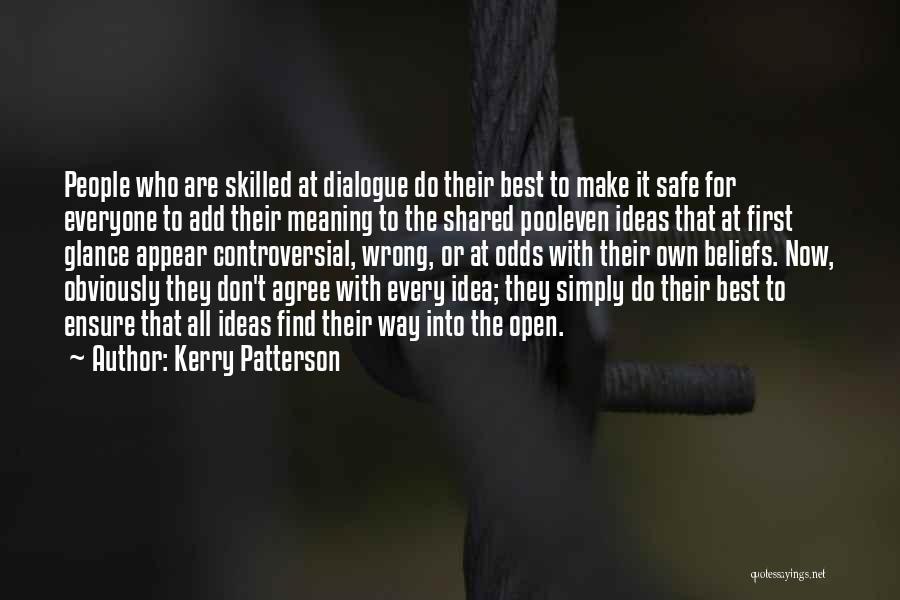 Kerry Patterson Quotes: People Who Are Skilled At Dialogue Do Their Best To Make It Safe For Everyone To Add Their Meaning To