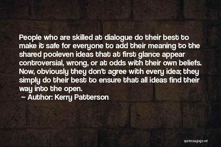 Kerry Patterson Quotes: People Who Are Skilled At Dialogue Do Their Best To Make It Safe For Everyone To Add Their Meaning To
