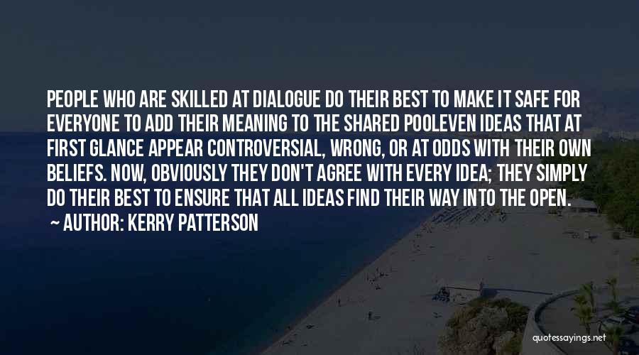 Kerry Patterson Quotes: People Who Are Skilled At Dialogue Do Their Best To Make It Safe For Everyone To Add Their Meaning To