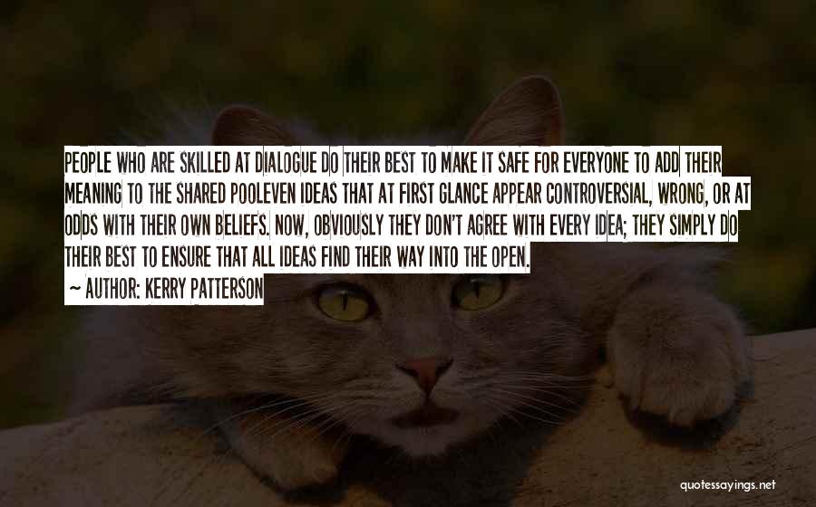 Kerry Patterson Quotes: People Who Are Skilled At Dialogue Do Their Best To Make It Safe For Everyone To Add Their Meaning To