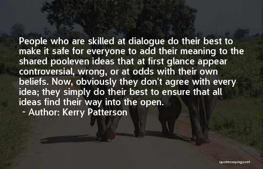 Kerry Patterson Quotes: People Who Are Skilled At Dialogue Do Their Best To Make It Safe For Everyone To Add Their Meaning To