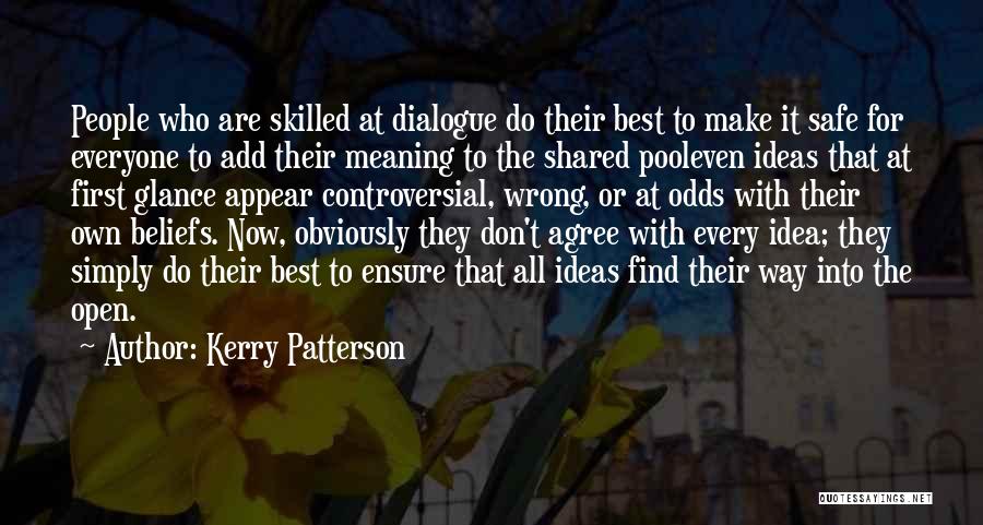 Kerry Patterson Quotes: People Who Are Skilled At Dialogue Do Their Best To Make It Safe For Everyone To Add Their Meaning To
