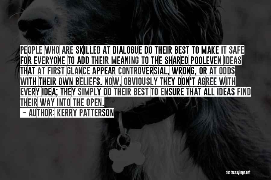 Kerry Patterson Quotes: People Who Are Skilled At Dialogue Do Their Best To Make It Safe For Everyone To Add Their Meaning To
