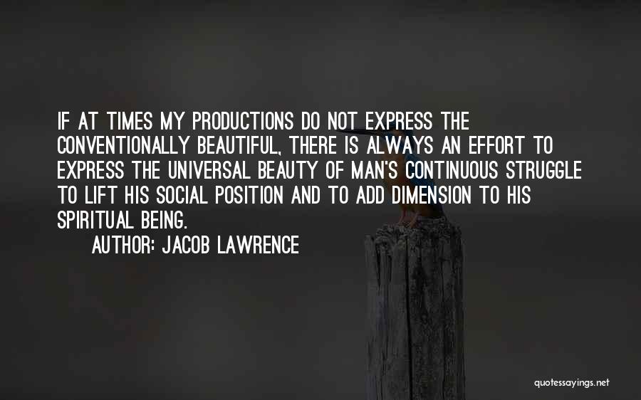 Jacob Lawrence Quotes: If At Times My Productions Do Not Express The Conventionally Beautiful, There Is Always An Effort To Express The Universal