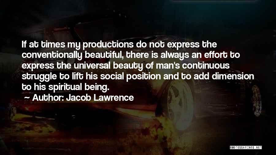 Jacob Lawrence Quotes: If At Times My Productions Do Not Express The Conventionally Beautiful, There Is Always An Effort To Express The Universal