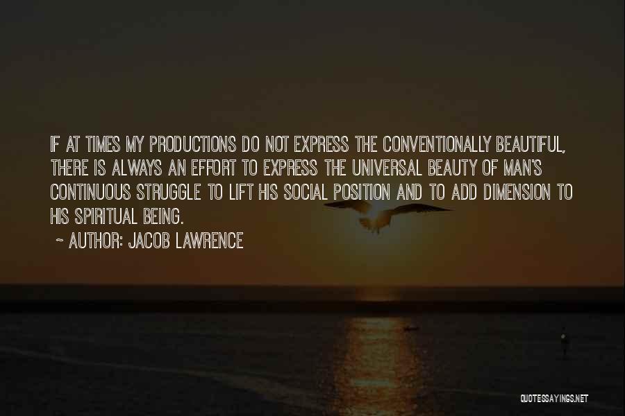 Jacob Lawrence Quotes: If At Times My Productions Do Not Express The Conventionally Beautiful, There Is Always An Effort To Express The Universal
