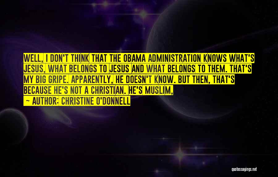 Christine O'Donnell Quotes: Well, I Don't Think That The Obama Administration Knows What's Jesus, What Belongs To Jesus And What Belongs To Them.