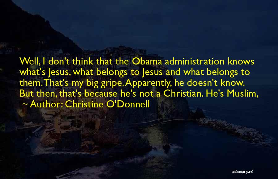 Christine O'Donnell Quotes: Well, I Don't Think That The Obama Administration Knows What's Jesus, What Belongs To Jesus And What Belongs To Them.