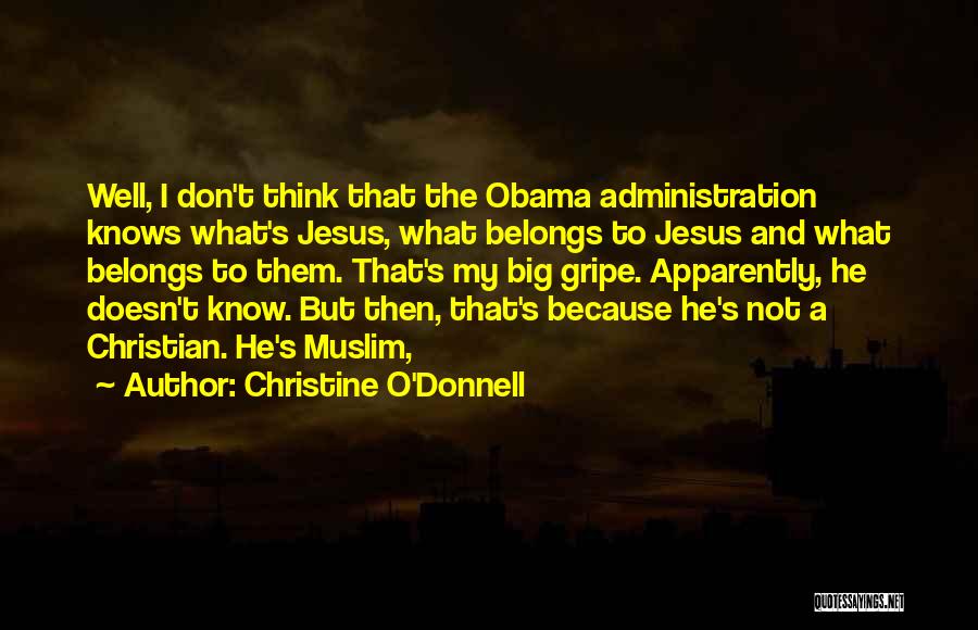 Christine O'Donnell Quotes: Well, I Don't Think That The Obama Administration Knows What's Jesus, What Belongs To Jesus And What Belongs To Them.