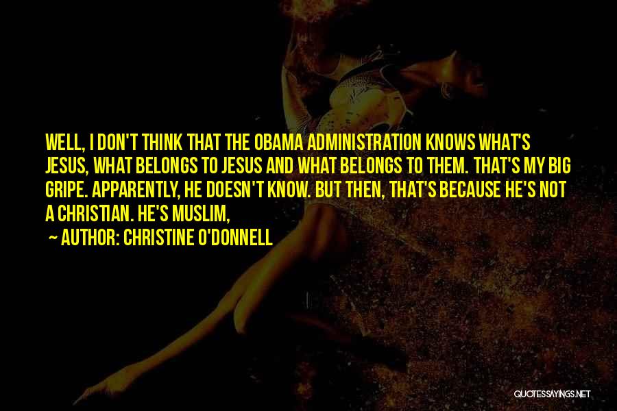 Christine O'Donnell Quotes: Well, I Don't Think That The Obama Administration Knows What's Jesus, What Belongs To Jesus And What Belongs To Them.