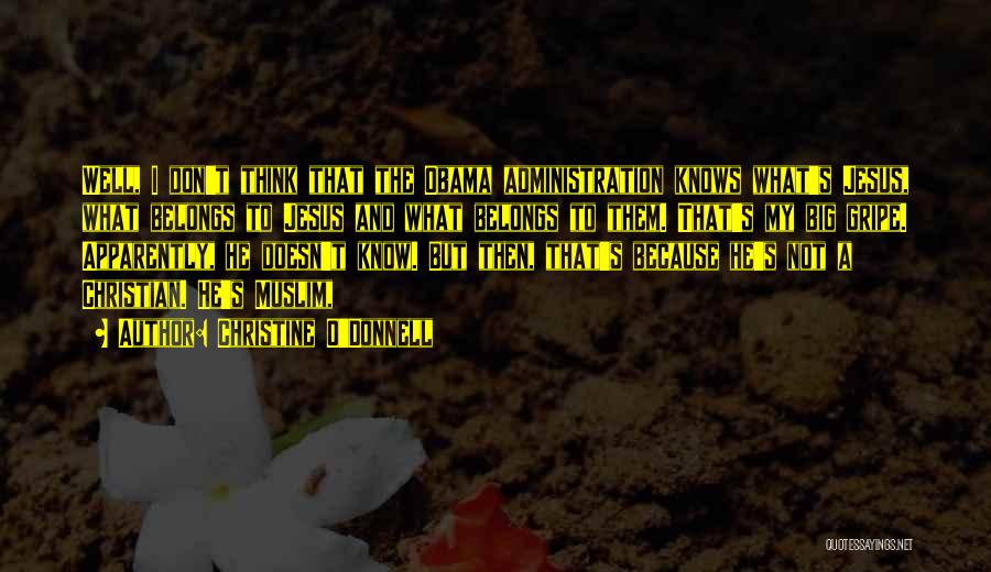 Christine O'Donnell Quotes: Well, I Don't Think That The Obama Administration Knows What's Jesus, What Belongs To Jesus And What Belongs To Them.