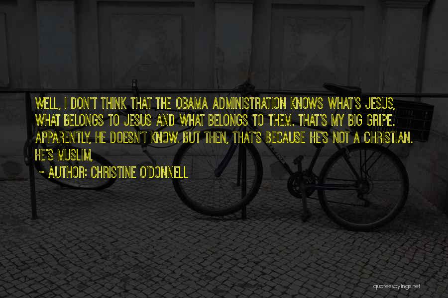 Christine O'Donnell Quotes: Well, I Don't Think That The Obama Administration Knows What's Jesus, What Belongs To Jesus And What Belongs To Them.