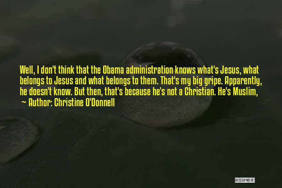 Christine O'Donnell Quotes: Well, I Don't Think That The Obama Administration Knows What's Jesus, What Belongs To Jesus And What Belongs To Them.