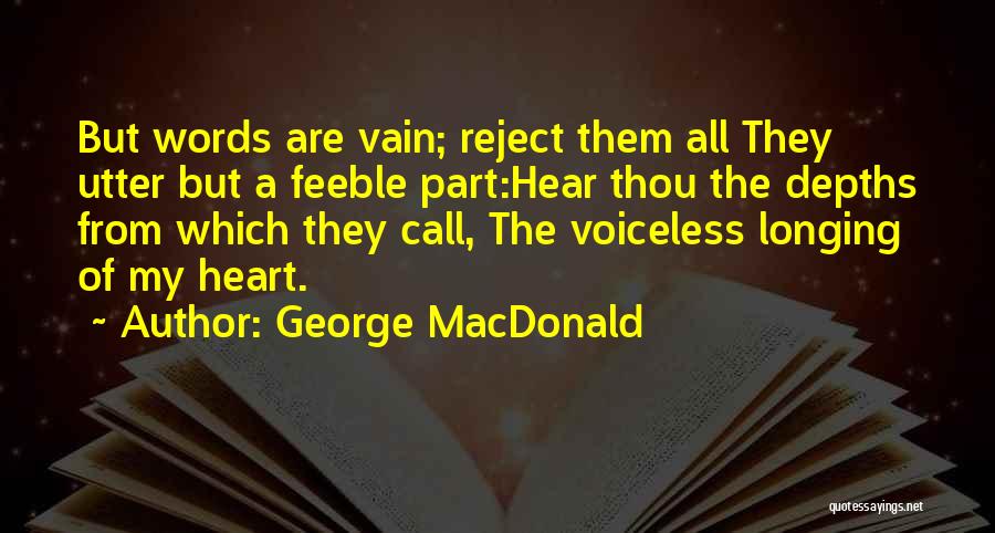 George MacDonald Quotes: But Words Are Vain; Reject Them All They Utter But A Feeble Part:hear Thou The Depths From Which They Call,