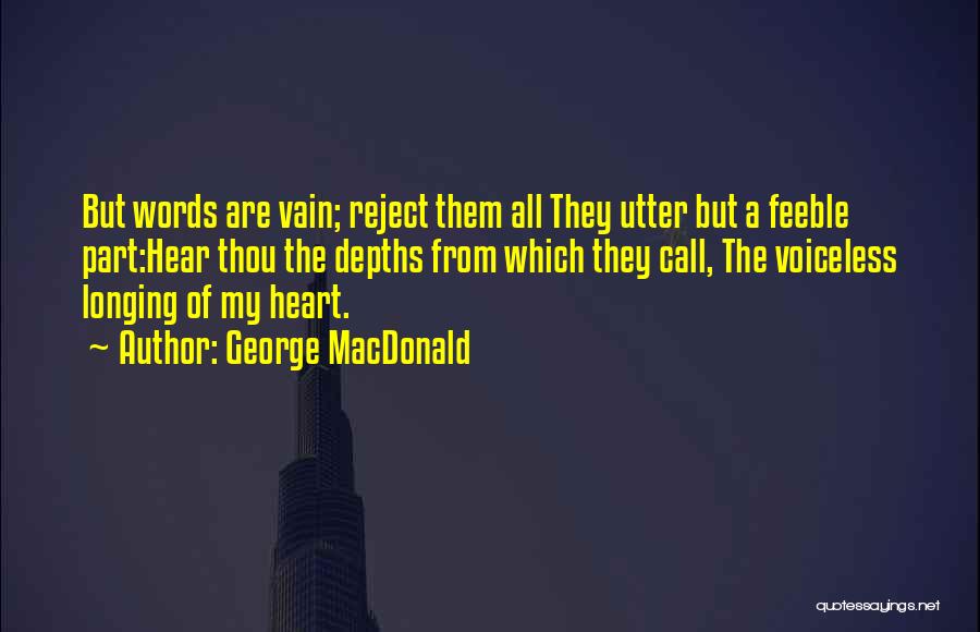 George MacDonald Quotes: But Words Are Vain; Reject Them All They Utter But A Feeble Part:hear Thou The Depths From Which They Call,