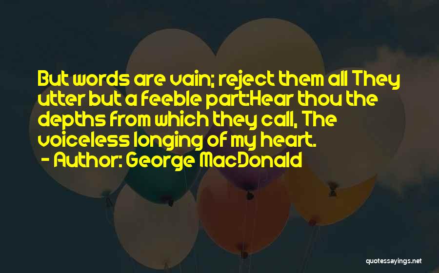 George MacDonald Quotes: But Words Are Vain; Reject Them All They Utter But A Feeble Part:hear Thou The Depths From Which They Call,