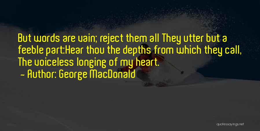 George MacDonald Quotes: But Words Are Vain; Reject Them All They Utter But A Feeble Part:hear Thou The Depths From Which They Call,