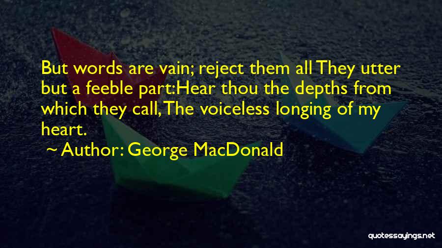 George MacDonald Quotes: But Words Are Vain; Reject Them All They Utter But A Feeble Part:hear Thou The Depths From Which They Call,