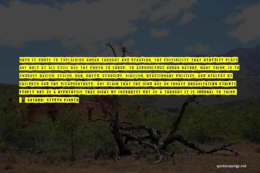Steven Pinker Quotes: When It Comes To Explaining Human Thought And Behavior, The Possibility That Heredity Plays Any Role At All Still Has