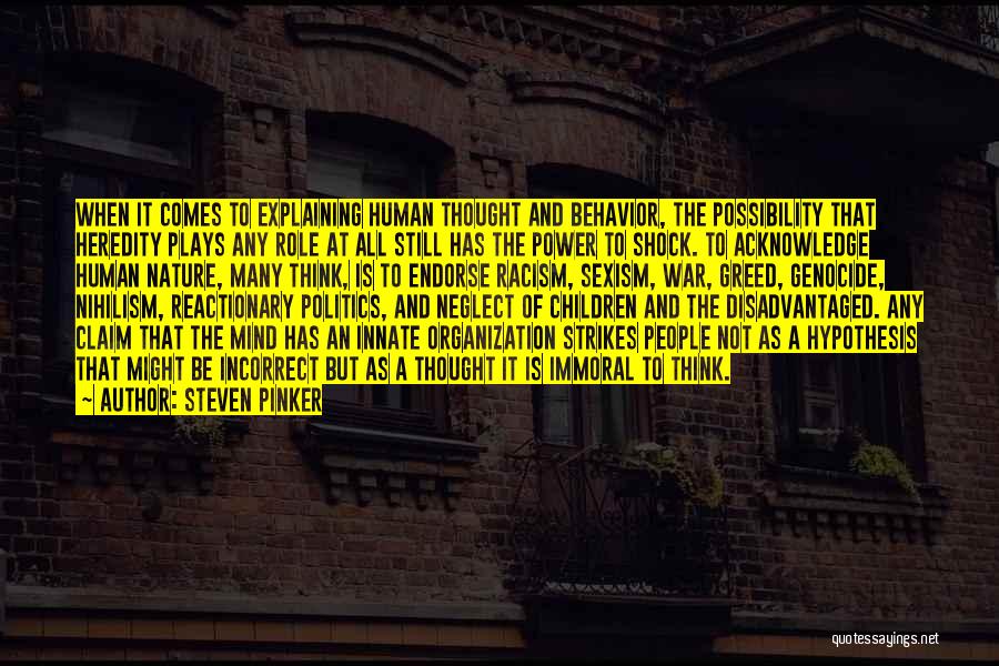 Steven Pinker Quotes: When It Comes To Explaining Human Thought And Behavior, The Possibility That Heredity Plays Any Role At All Still Has