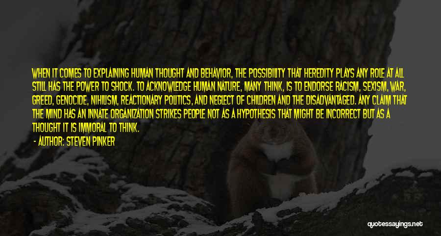 Steven Pinker Quotes: When It Comes To Explaining Human Thought And Behavior, The Possibility That Heredity Plays Any Role At All Still Has