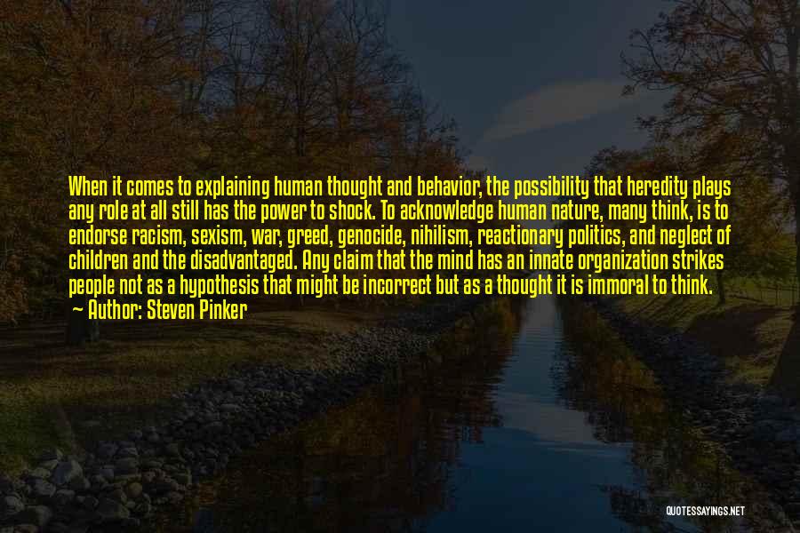 Steven Pinker Quotes: When It Comes To Explaining Human Thought And Behavior, The Possibility That Heredity Plays Any Role At All Still Has