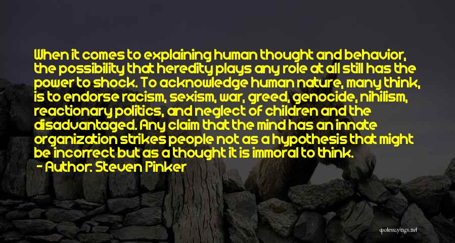 Steven Pinker Quotes: When It Comes To Explaining Human Thought And Behavior, The Possibility That Heredity Plays Any Role At All Still Has