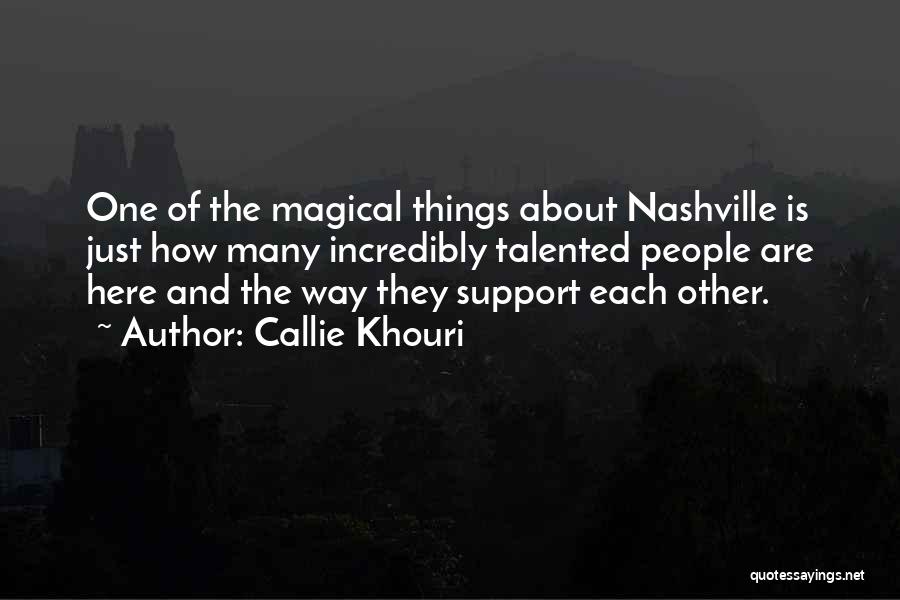 Callie Khouri Quotes: One Of The Magical Things About Nashville Is Just How Many Incredibly Talented People Are Here And The Way They