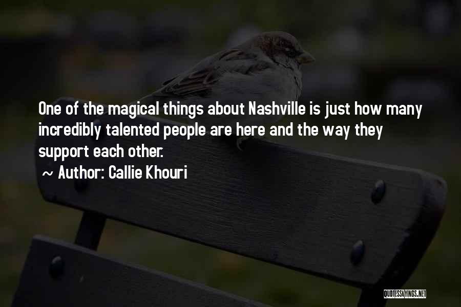Callie Khouri Quotes: One Of The Magical Things About Nashville Is Just How Many Incredibly Talented People Are Here And The Way They