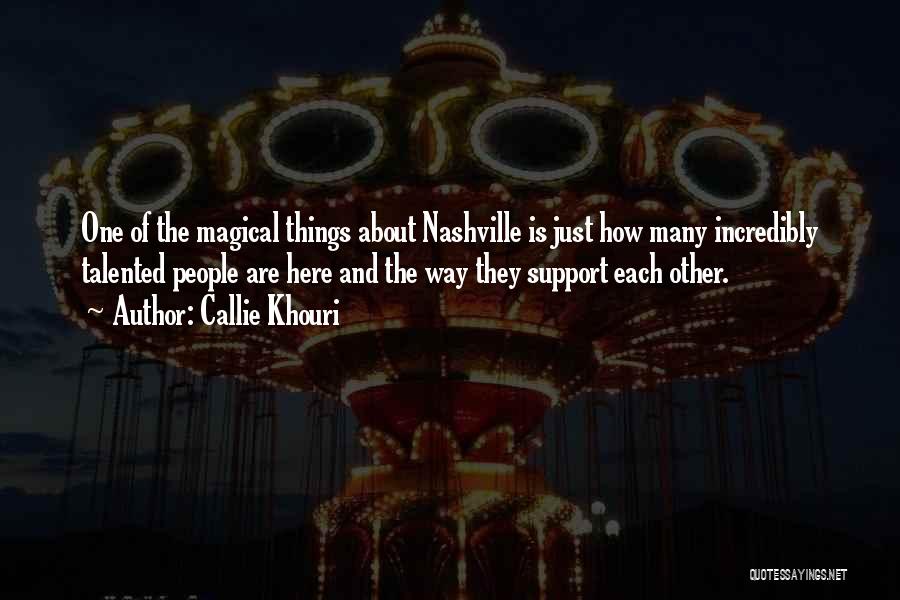 Callie Khouri Quotes: One Of The Magical Things About Nashville Is Just How Many Incredibly Talented People Are Here And The Way They