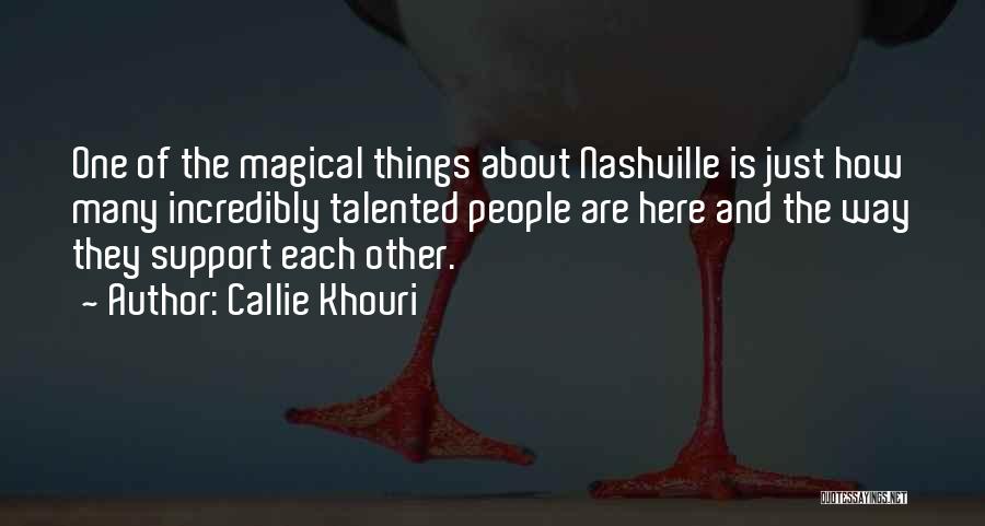 Callie Khouri Quotes: One Of The Magical Things About Nashville Is Just How Many Incredibly Talented People Are Here And The Way They