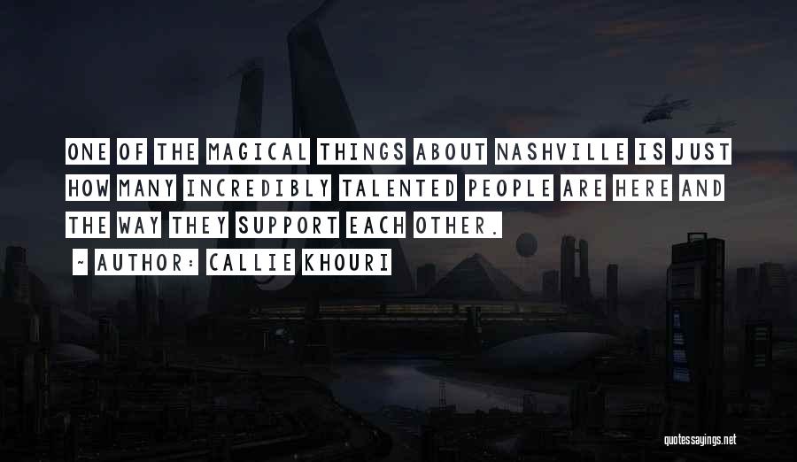 Callie Khouri Quotes: One Of The Magical Things About Nashville Is Just How Many Incredibly Talented People Are Here And The Way They
