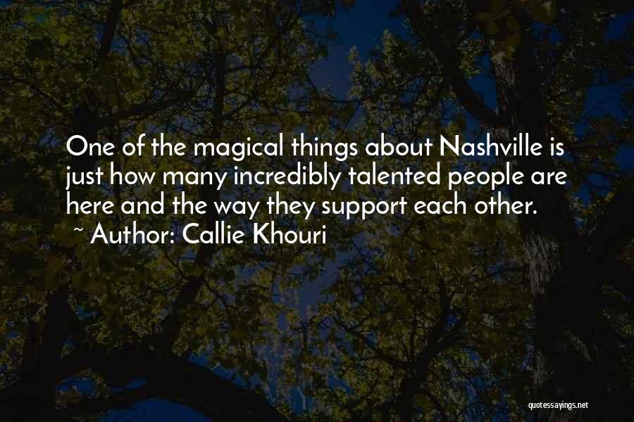 Callie Khouri Quotes: One Of The Magical Things About Nashville Is Just How Many Incredibly Talented People Are Here And The Way They
