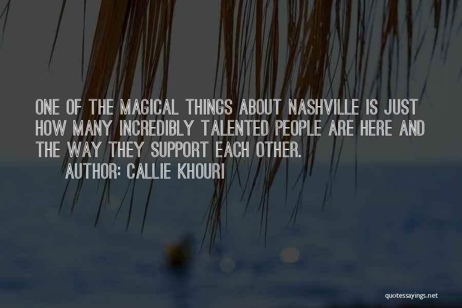 Callie Khouri Quotes: One Of The Magical Things About Nashville Is Just How Many Incredibly Talented People Are Here And The Way They