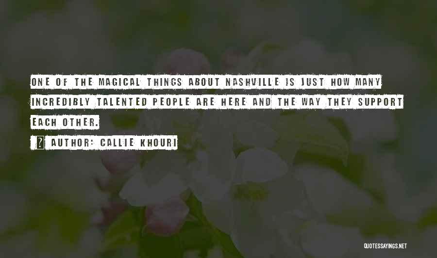 Callie Khouri Quotes: One Of The Magical Things About Nashville Is Just How Many Incredibly Talented People Are Here And The Way They