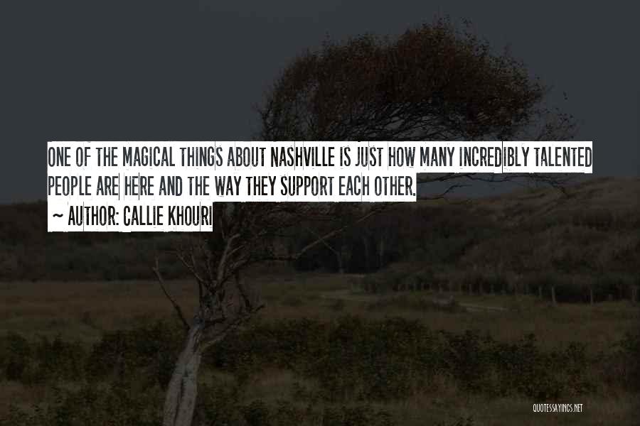 Callie Khouri Quotes: One Of The Magical Things About Nashville Is Just How Many Incredibly Talented People Are Here And The Way They