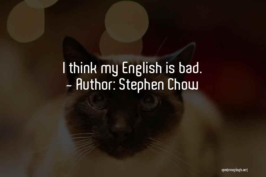 Stephen Chow Quotes: I Think My English Is Bad.