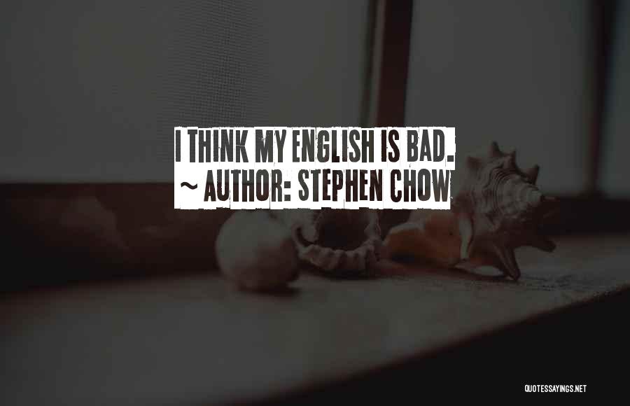 Stephen Chow Quotes: I Think My English Is Bad.