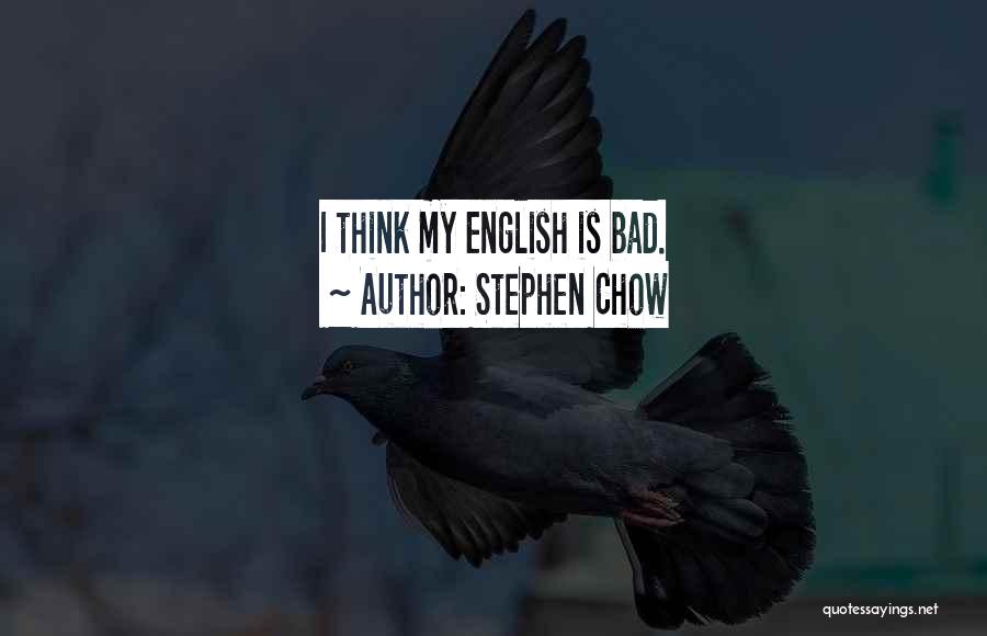 Stephen Chow Quotes: I Think My English Is Bad.