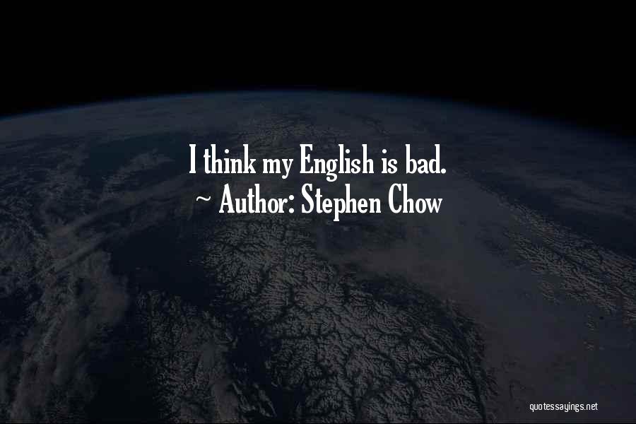 Stephen Chow Quotes: I Think My English Is Bad.
