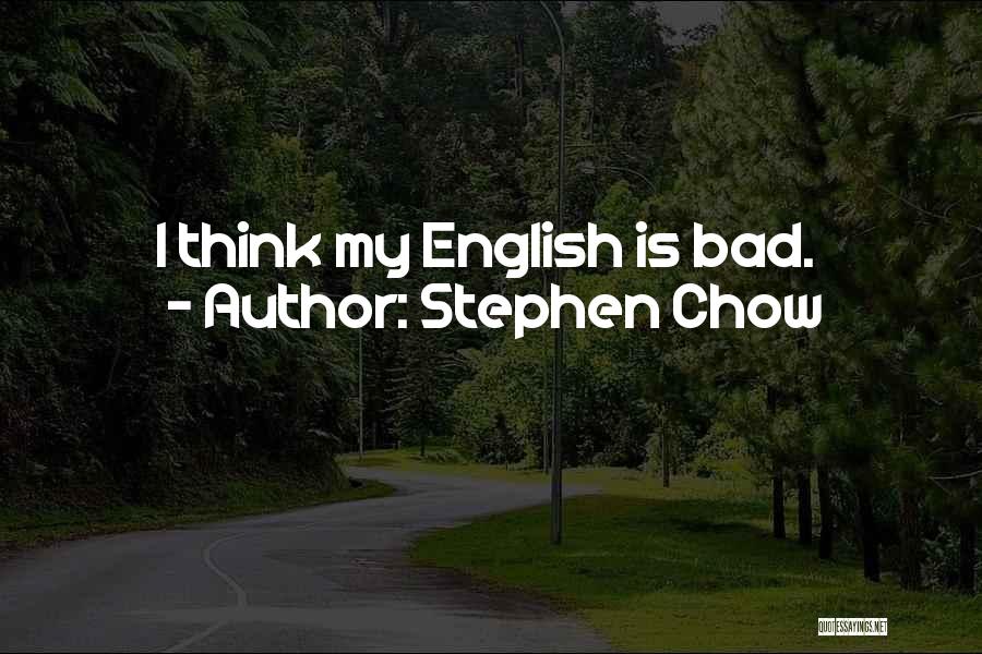 Stephen Chow Quotes: I Think My English Is Bad.